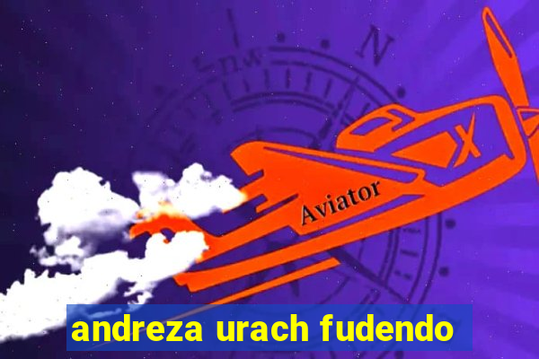 andreza urach fudendo